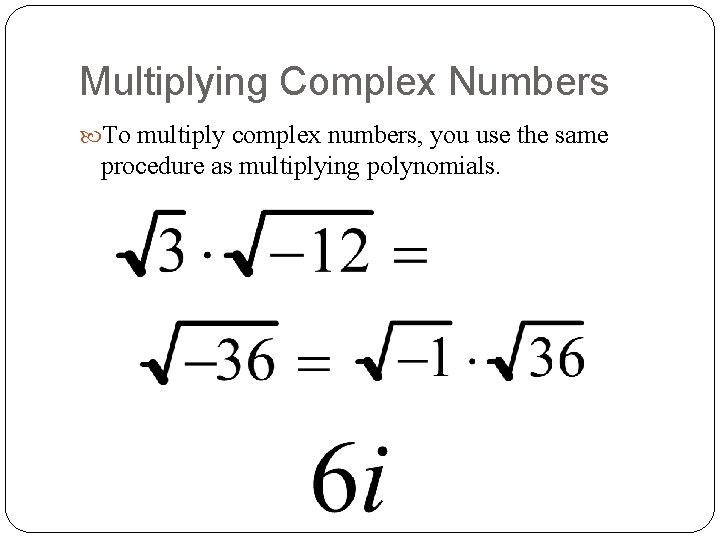 Multiplying Complex Numbers To multiply complex numbers, you use the same procedure as multiplying