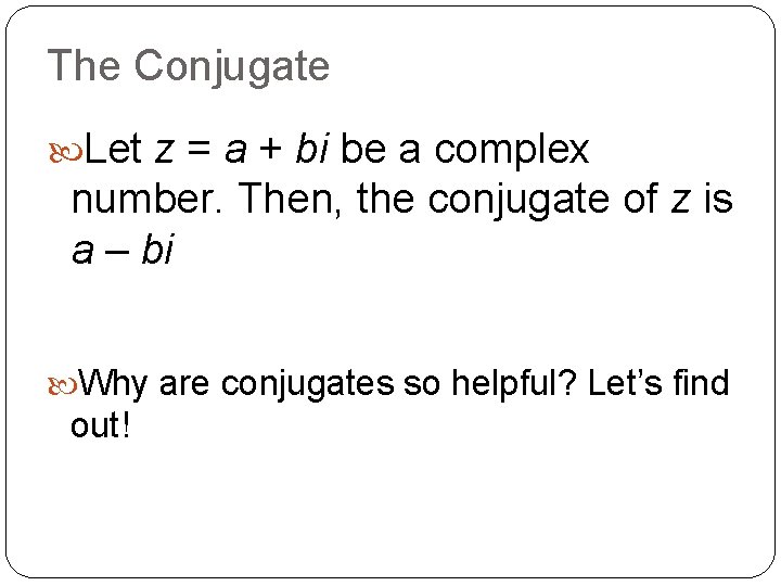 The Conjugate Let z = a + bi be a complex number. Then, the