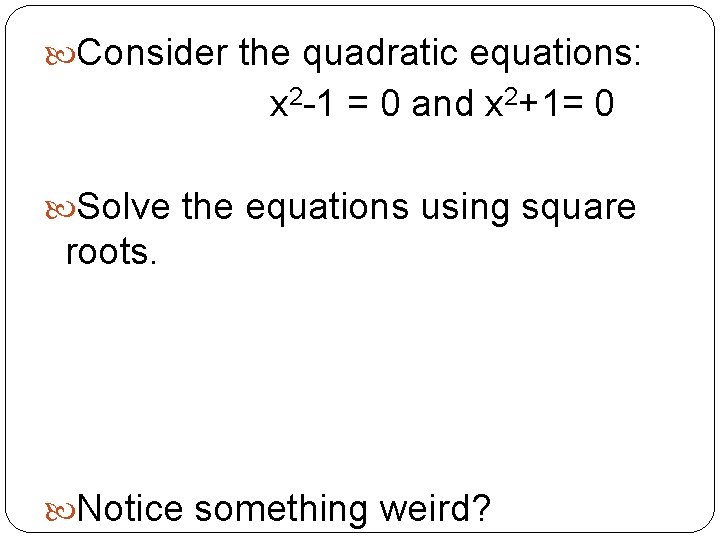  Consider the quadratic equations: x 2 -1 = 0 and x 2+1= 0