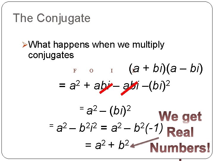 The Conjugate ØWhat happens when we multiply conjugates (a L + bi)(a – bi)