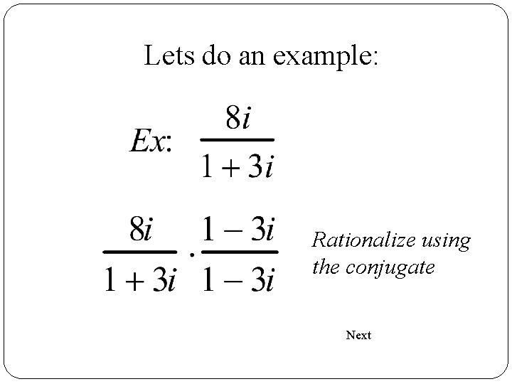Lets do an example: Rationalize using the conjugate Next 