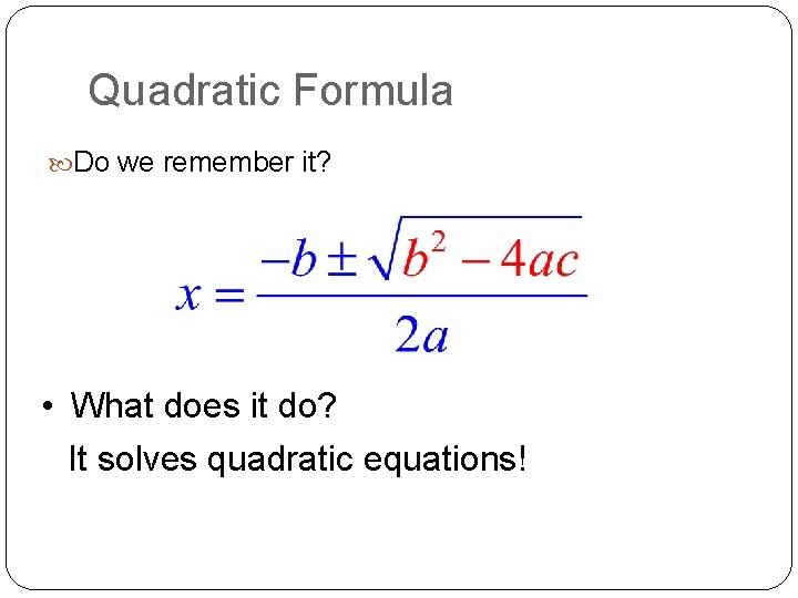 Quadratic Formula Do we remember it? • What does it do? It solves quadratic