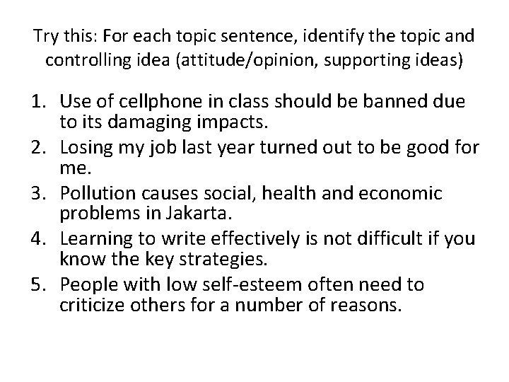 Try this: For each topic sentence, identify the topic and controlling idea (attitude/opinion, supporting