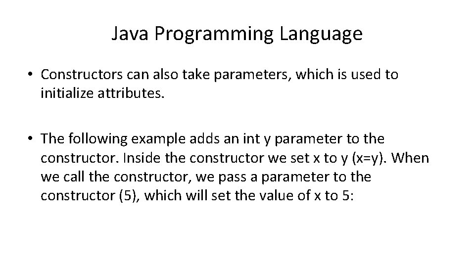 Java Programming Language • Constructors can also take parameters, which is used to initialize Java Programming Language • Constructors can also take parameters, which is used to initialize