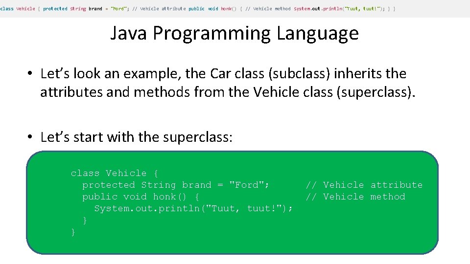 class Vehicle { protected String brand = "Ford"; // Vehicle attribute public void honk() class Vehicle { protected String brand = "Ford"; // Vehicle attribute public void honk()