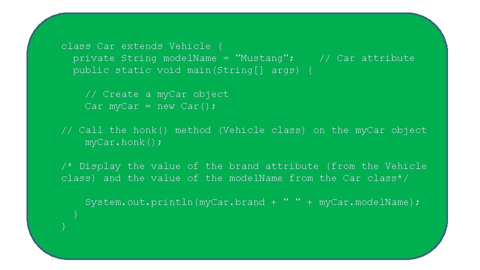 class Car extends Vehicle { private String model. Name = "Mustang"; // Car attribute class Car extends Vehicle { private String model. Name = "Mustang"; // Car attribute