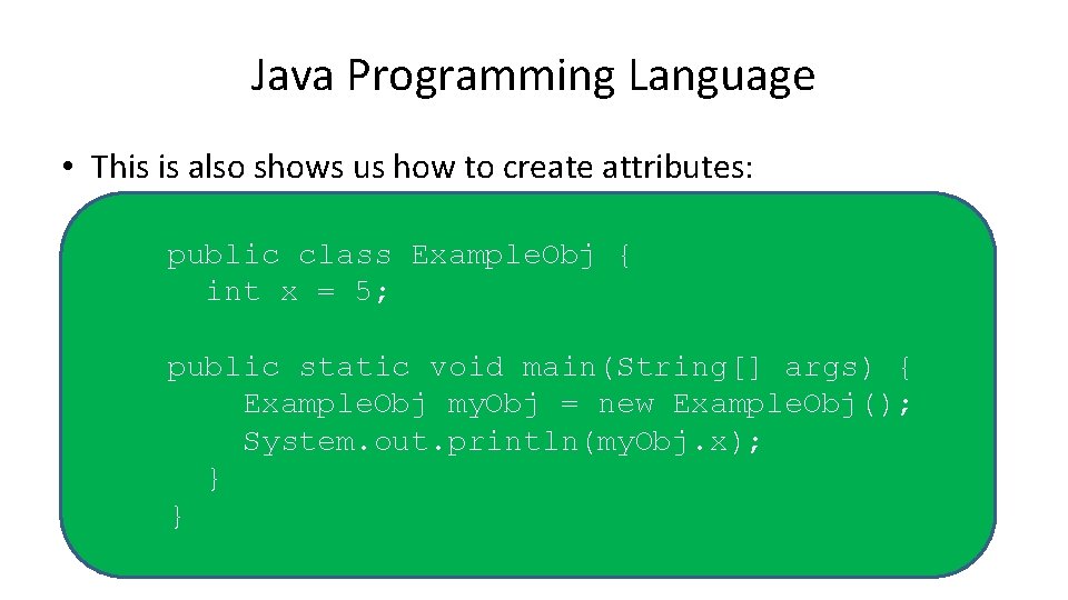 Java Programming Language • This is also shows us how to create attributes: public Java Programming Language • This is also shows us how to create attributes: public
