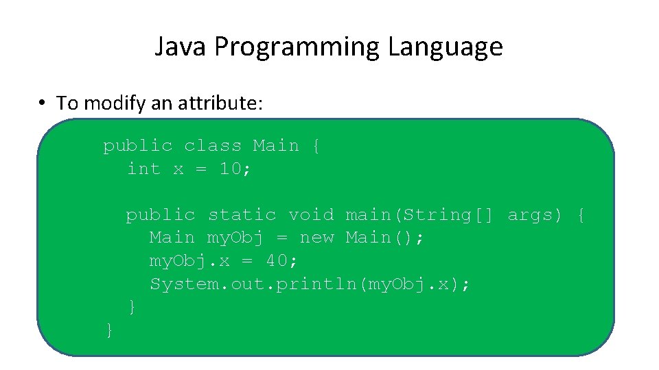 Java Programming Language • To modify an attribute: public class Main { int x Java Programming Language • To modify an attribute: public class Main { int x