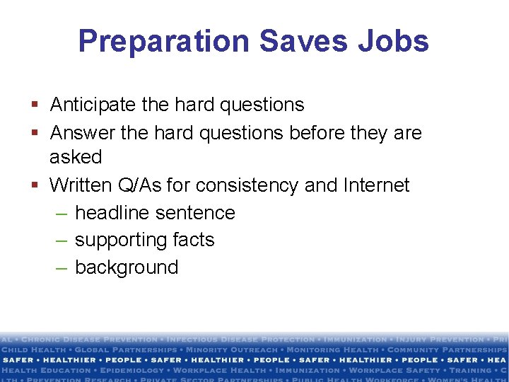 Preparation Saves Jobs § Anticipate the hard questions § Answer the hard questions before