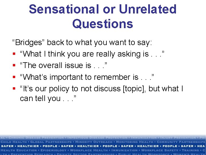 Sensational or Unrelated Questions “Bridges” back to what you want to say: § “What