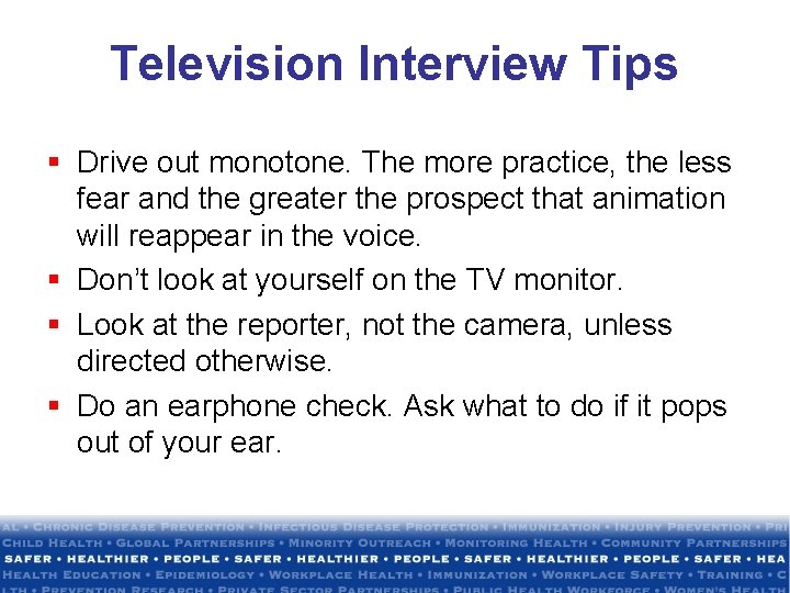 Television Interview Tips § Drive out monotone. The more practice, the less fear and