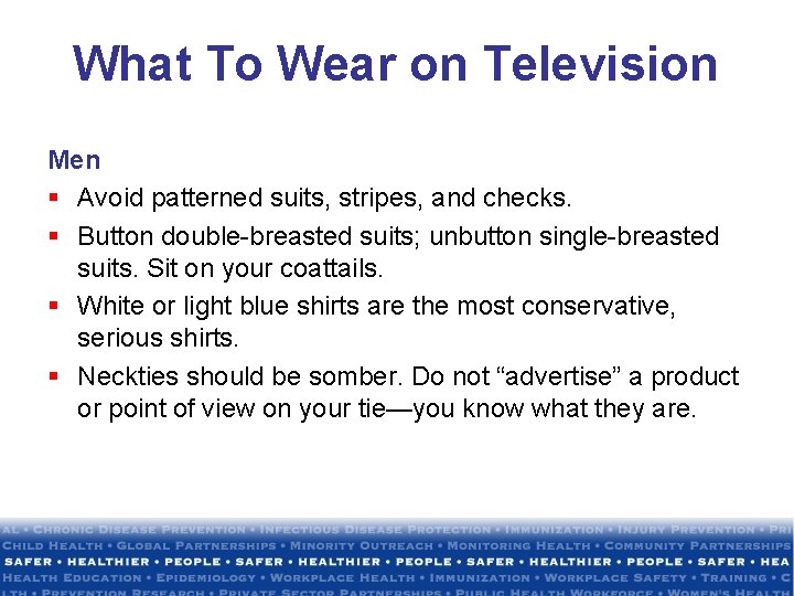 What To Wear on Television Men § Avoid patterned suits, stripes, and checks. §