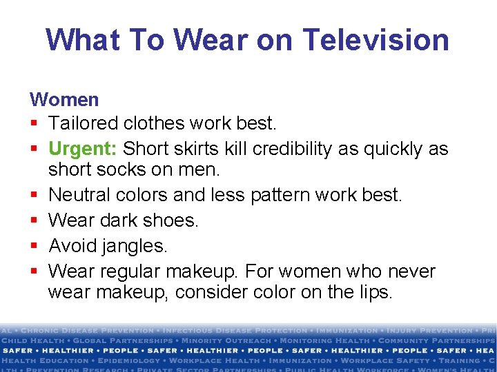 What To Wear on Television Women § Tailored clothes work best. § Urgent: Short