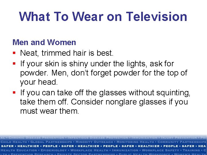 What To Wear on Television Men and Women § Neat, trimmed hair is best.