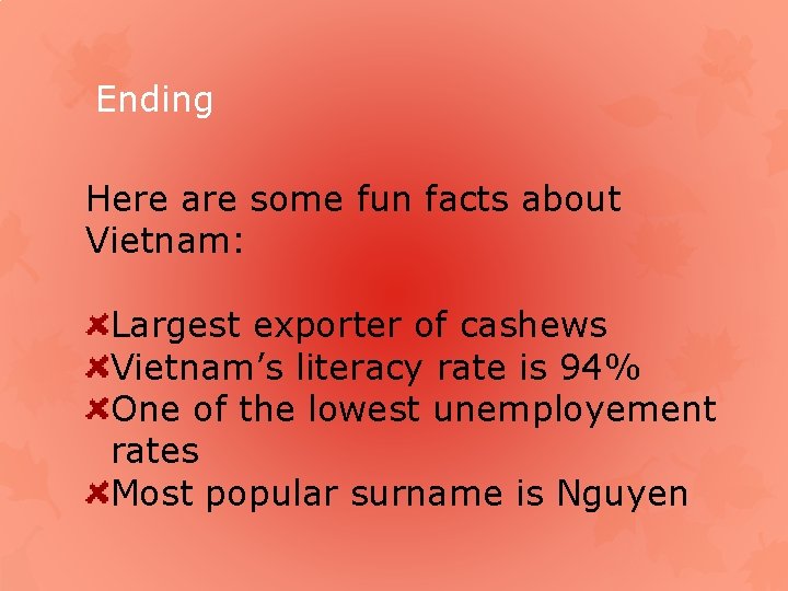 Ending Here are some fun facts about Vietnam: Largest exporter of cashews Vietnam’s literacy