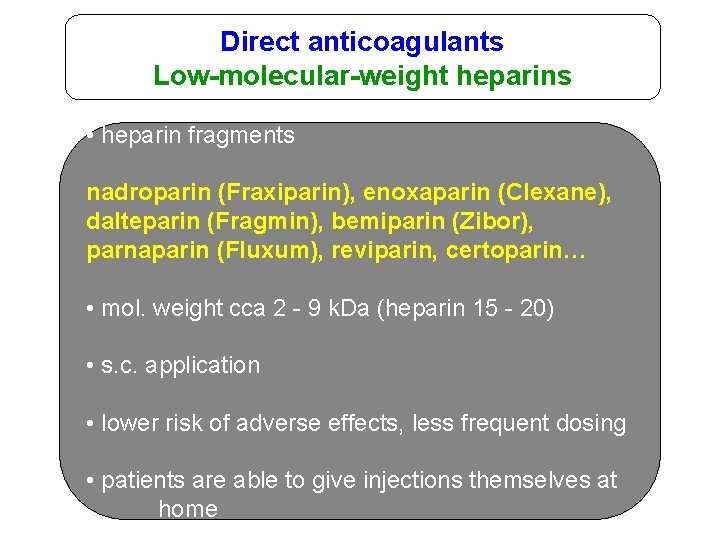 Direct anticoagulants Low-molecular-weight heparins • heparin fragments nadroparin (Fraxiparin), enoxaparin (Clexane), dalteparin (Fragmin), bemiparin