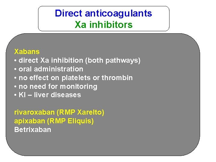 Direct anticoagulants Xa inhibitors Xabans • direct Xa inhibition (both pathways) • oral administration