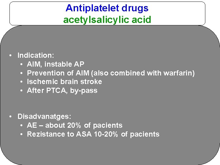 Antiplatelet drugs acetylsalicylic acid • Indication: • AIM, instable AP • Prevention of AIM