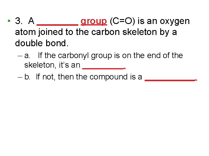  • 3. A ____ group (C=O) is an oxygen atom joined to the