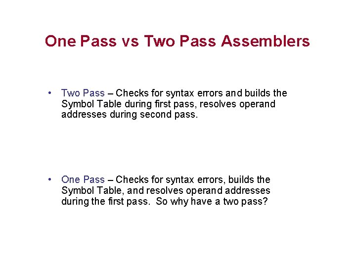 One Pass vs Two Pass Assemblers • Two Pass – Checks for syntax errors One Pass vs Two Pass Assemblers • Two Pass – Checks for syntax errors