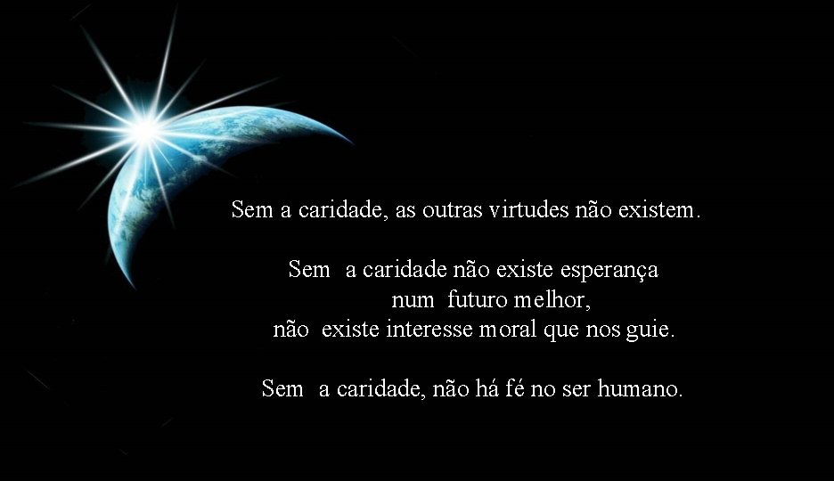 Sem a caridade, as outras virtudes não existem. Sem a caridade não existe esperança