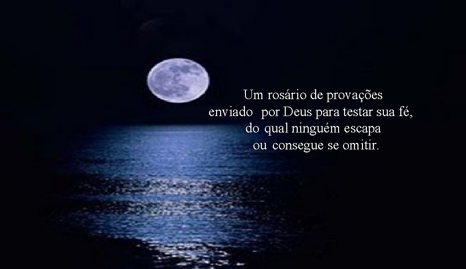 Um rosário de provações enviado por Deus para testar sua fé, do qual ninguém