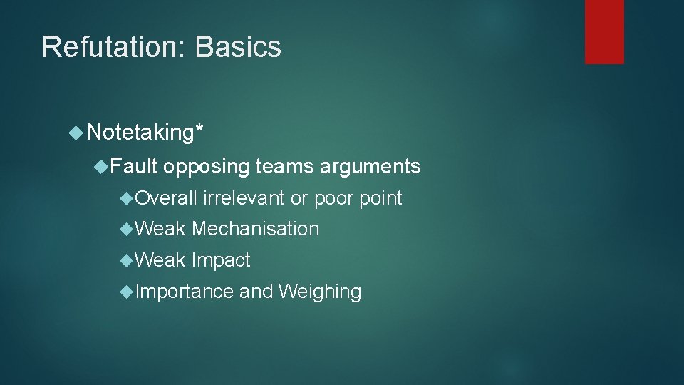 Refutation: Basics Notetaking* Fault opposing teams arguments Overall irrelevant or point Weak Mechanisation Weak