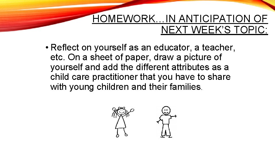 HOMEWORK…IN ANTICIPATION OF NEXT WEEK’S TOPIC: • Reflect on yourself as an educator, a