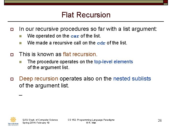 Flat Recursion o In our recursive procedures so far with a list argument: n