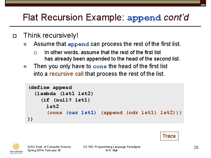 Flat Recursion Example: append cont’d o Think recursively! n Assume that append can process