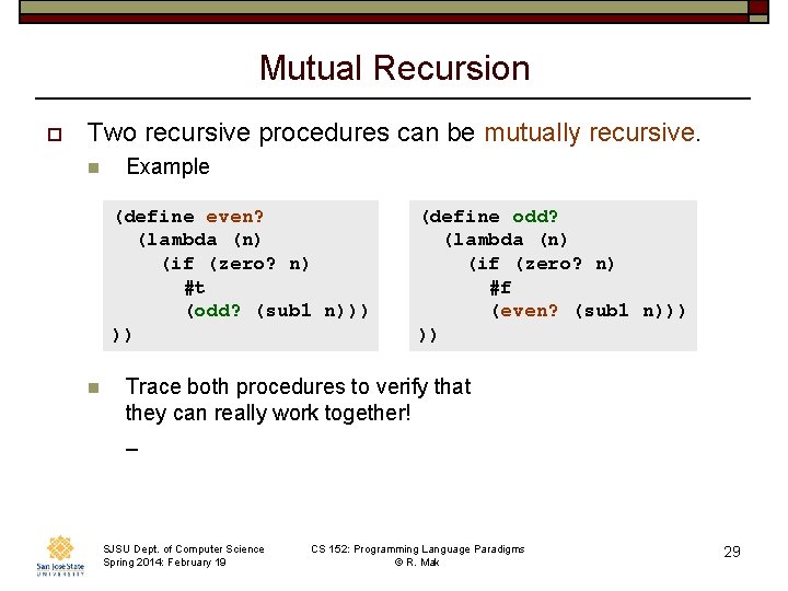 Mutual Recursion o Two recursive procedures can be mutually recursive. n Example (define even?