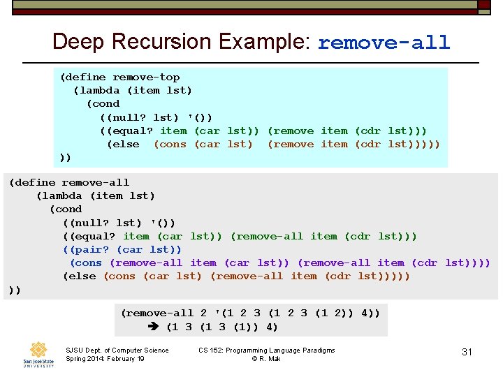 Deep Recursion Example: remove-all (define remove-top (lambda (item lst) (cond ((null? lst) '()) ((equal?