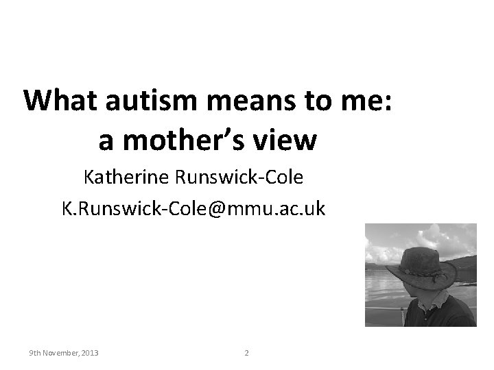 What autism means to me: a mother’s view Katherine Runswick-Cole K. Runswick-Cole@mmu. ac. uk