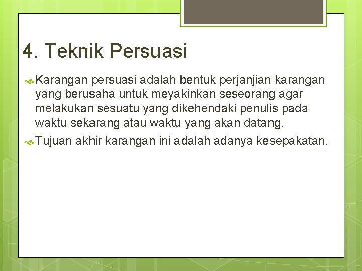 4. Teknik Persuasi Karangan persuasi adalah bentuk perjanjian karangan yang berusaha untuk meyakinkan seseorang