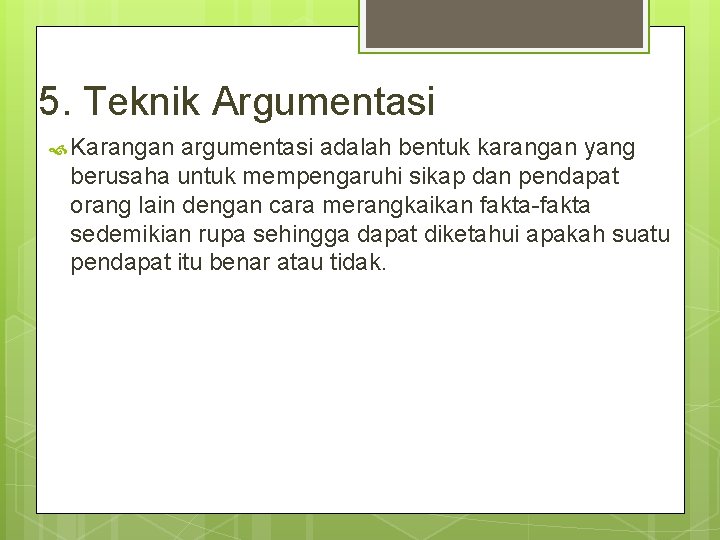 5. Teknik Argumentasi Karangan argumentasi adalah bentuk karangan yang berusaha untuk mempengaruhi sikap dan