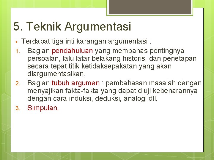 5. Teknik Argumentasi Terdapat tiga inti karangan argumentasi : 1. Bagian pendahuluan yang membahas