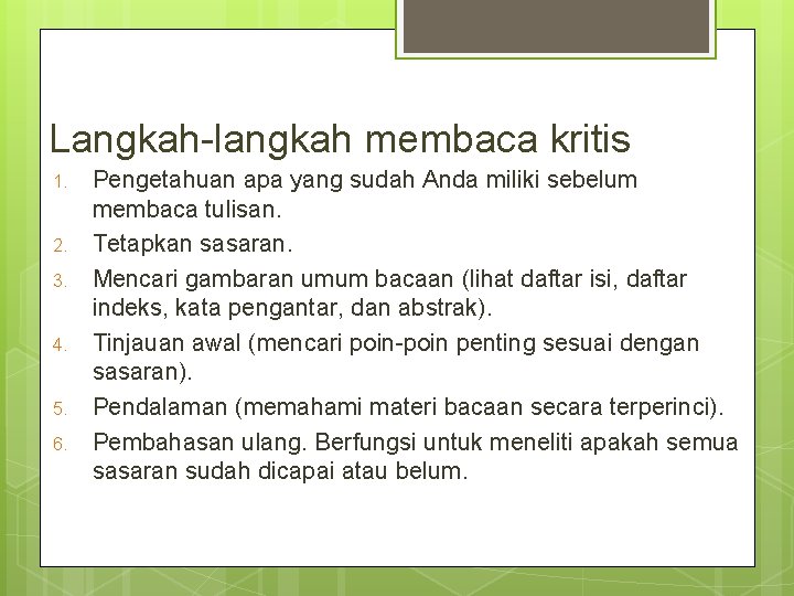 Langkah-langkah membaca kritis 1. 2. 3. 4. 5. 6. Pengetahuan apa yang sudah Anda