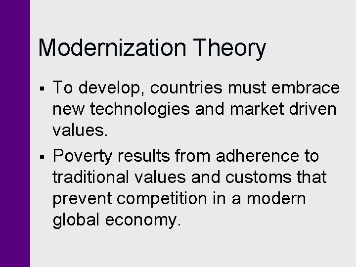 Modernization Theory § § To develop, countries must embrace new technologies and market driven