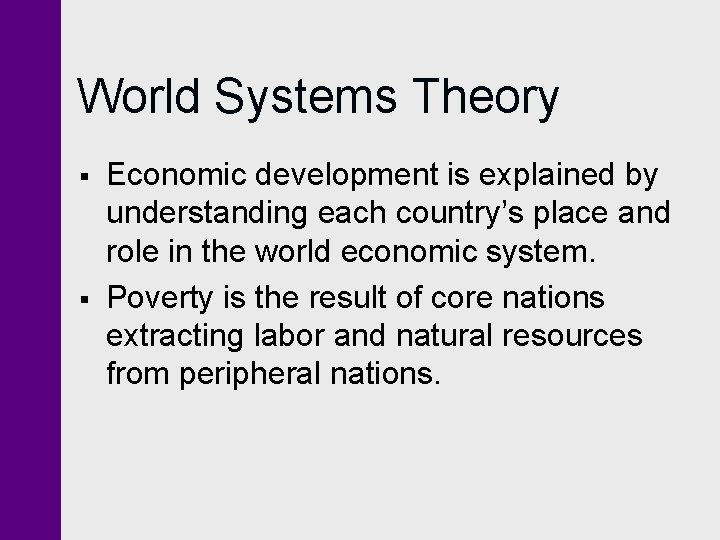 World Systems Theory § § Economic development is explained by understanding each country’s place