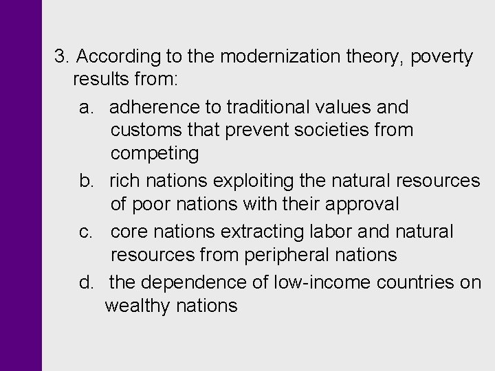 3. According to the modernization theory, poverty results from: a. adherence to traditional values