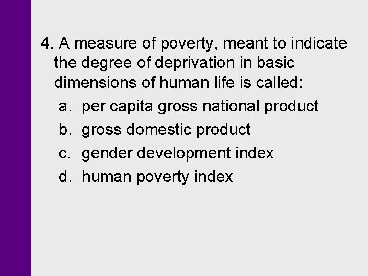 4. A measure of poverty, meant to indicate the degree of deprivation in basic