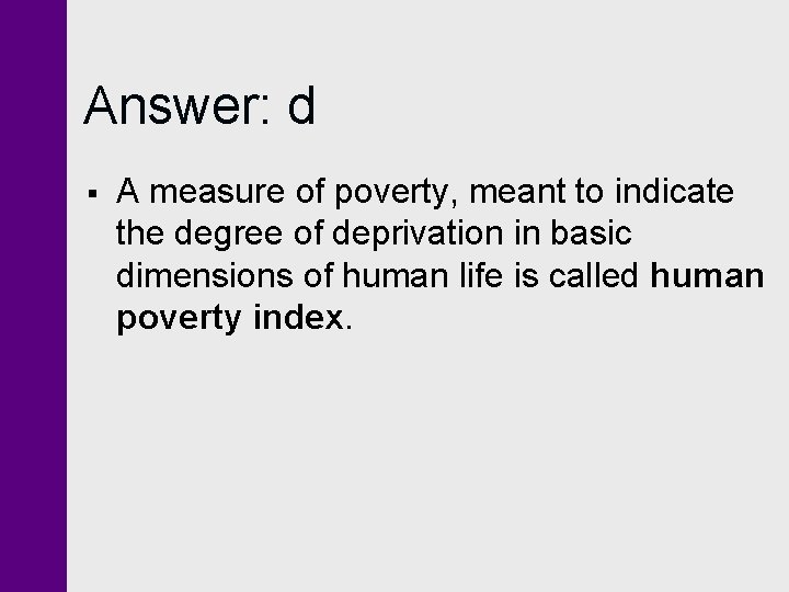 Answer: d § A measure of poverty, meant to indicate the degree of deprivation