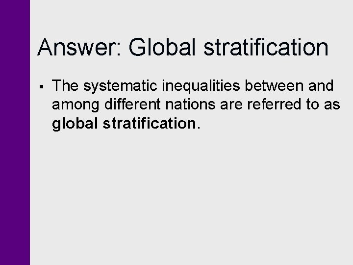 Answer: Global stratification § The systematic inequalities between and among different nations are referred