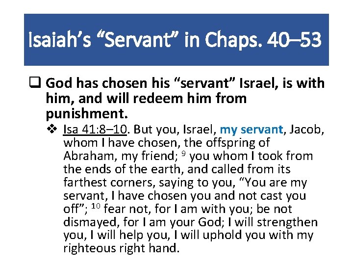 Isaiah’s “Servant” in Chaps. 40– 53 q God has chosen his “servant” Israel, is