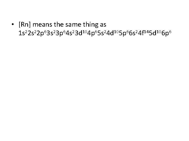  • [Rn] means the same thing as 1 s 22 p 63 s