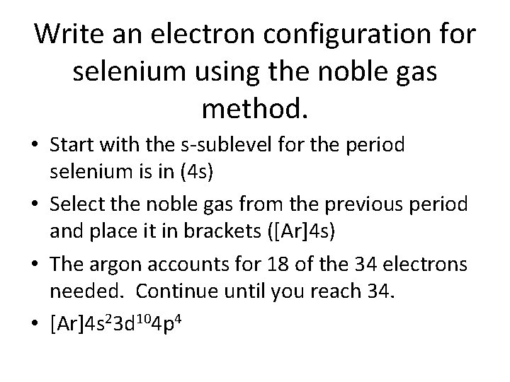 Write an electron configuration for selenium using the noble gas method. • Start with