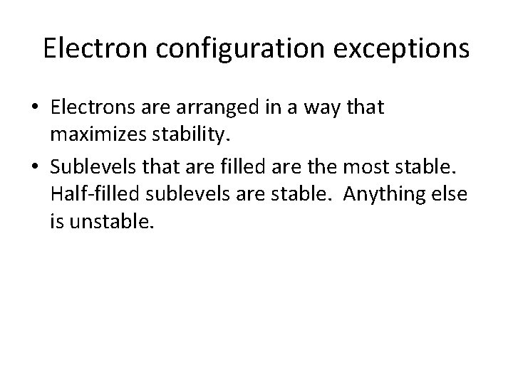 Electron configuration exceptions • Electrons are arranged in a way that maximizes stability. •