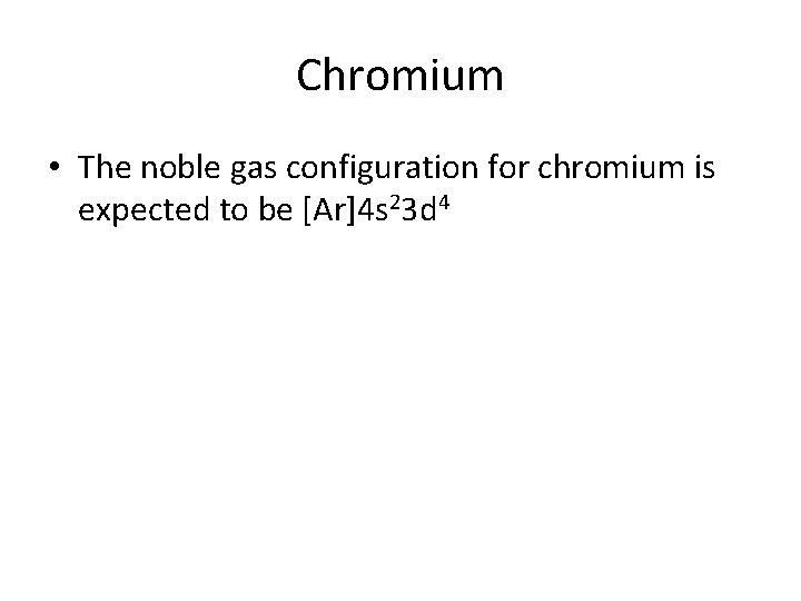 Chromium • The noble gas configuration for chromium is expected to be [Ar]4 s