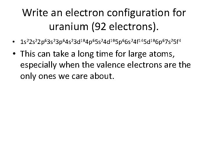 Write an electron configuration for uranium (92 electrons). • 1 s 22 p 63