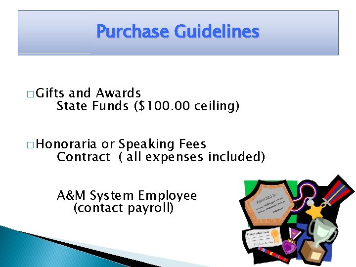 Purchase Guidelines � Gifts and Awards State Funds ($100. 00 ceiling) � Honoraria or